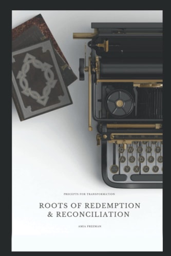 Roots Redemption & Reconciliation: Precepts For Transformation