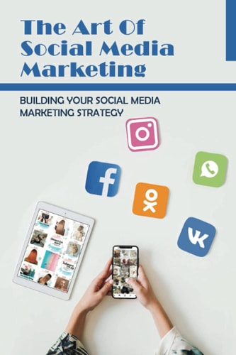 The Art Of Social Media Marketing: Building Your Social Media Marketing Strategy: Ways Brands Can Be More Authentic On Social Media
