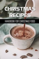 Christmas Recipes Handbook For Christmas Food: Recipes For Foods Of Christmas Countries