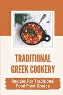 Traditional Greek Cookery Recipes For Traditional Food From Greece: Cuisine Recipes From Greece