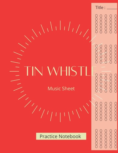 Tin Whistle Tabs Notebook: Blank Sheet Music for Irish Tin Whistle - 8,5 x 11 in - Soft Cover - Mate Finish