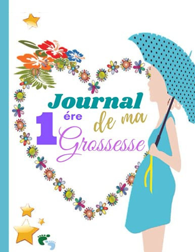 Journal de ma 1ére grossesse: carnet de grossesse personnel et unique à remplir avec joie pour les futures maman 60 page 8,5x11 inches, (French Edition)
