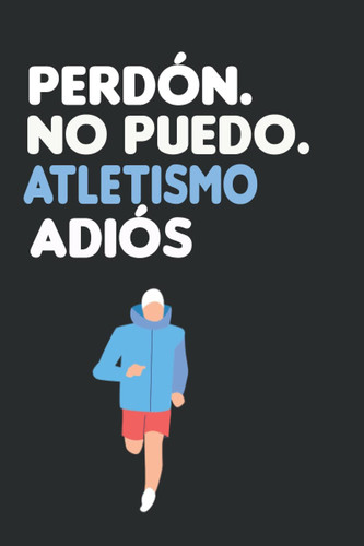 PerdÓn atletismo no puedo adiós, cuaderno para atletismos / notas de corredores / 120 paginas: Diario atletismo | Regalo para los chicos y chicas que ... | Mis entrenamientos y carreras. Tapa blanda
