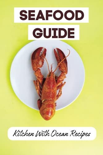Seafood Guide: Kitchen With Ocean Recipes: Simple Cooking Recipes