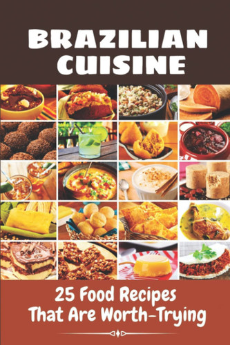Brazilian Cuisine: 25 Food Recipes That Are Worth-Trying: Brazilian Cuisine Facts