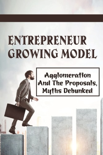 Entrepreneur Growing Model: Agglomeration And The Proposals, Myths Debunked: Agglomeration Economies