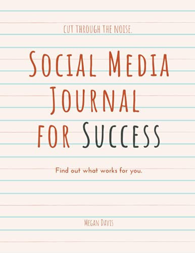 Social Media Journal for Success: Find out what truly works for you in social media.