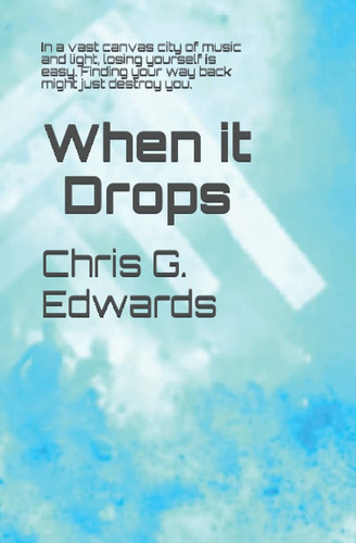 When it Drops: In a vast canvas city of music and light, losing yourself is easy. Finding your way back might just destroy you.