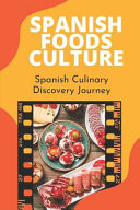 Spanish Foods Culture Spanish Culinary Discovery Journey: Master Spanish Cuisine Cookbook