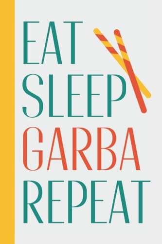 Eat Sleep Garba Repeat: Indian Navratri Gifts - Funny Blank Lined Notebook For Navaratri Lovers - Gujarati Gifts