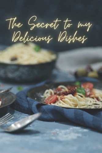 The Secret to my Delicious Dishes