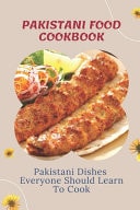 Pakistani Food Cookbook Pakistani Dishes Everyone Should Learn To Cook: Desi Pakistani Cookbook