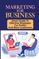 Marketing For Business Smart Guide To Effective Strategies For Profits And More Customers: How To Maximise Profit In Business
