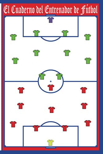 El Cuaderno del Entrenador de Fútbol: Notas del Entrenador en un práctico y práctico Cuaderno, donde podrás anotar la Formación, Tácticas, Jugadores y ... para cualquier Entrenador (Spanish Edition)