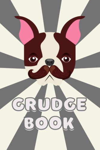 Grudge Book: Funny, Frenchie, French Bulldog, Mustache 6” x 9" Log Book, Notebook, Journal with custom pages