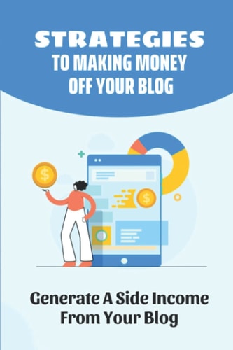 Strategies To Making Money Off Your Blog: Generate A Side Income From Your Blog: Types Of Monetization Options