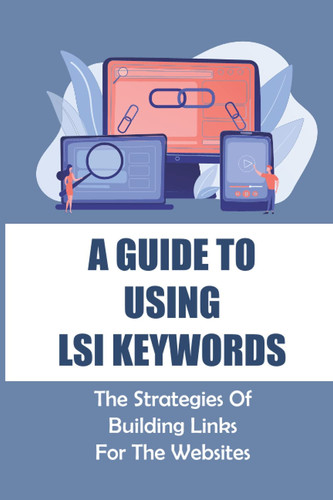 A Guide To Using LSI Keywords: The Strategies Of Building Links For The Websites: Backlinks To Website