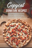 Copycat Signature Recipes Loved Recipes From Italian Restaurants And Beyond: Theme Park Copycat Cookbook