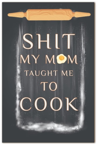 Shit My Mom Taught Me To Cook: Blank Recipe Book to Write in Favorite Recipes and Meals; Blank Cookbook; Cute Recipe Book; Empty Recipe Book; ... for Family, Friends, and Cook Lovers