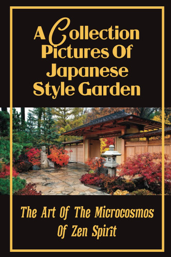 A Collection Pictures Of Japanese Style Garden: The Art Of The Microcosmos Of Zen Spirit: Ryotanji Temple