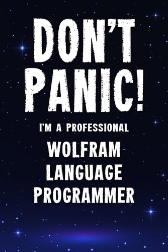 Don't Panic! I'm A Professional Wolfram Language Programmer: Customized Lined Notebook Journal Gift For A Qualified Wolfram Language Developer