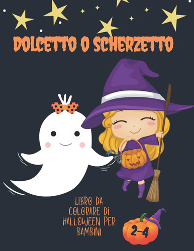 Dolcetto o Scherzetto: Libro da Colorare di Halloween per Bambini 2-4 | Raccolta di Divertimento | Festeggia la Notte Spaventosa (Italian Edition)