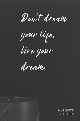Notebook:: Don't dream you life, live your dream. Inspirational Blank Lined Notebook, 6X9, 120 pg