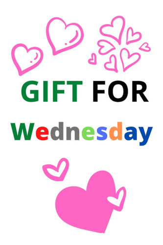GIFT FOR Wednesday: sweet gift notebook for : Men, Women, Boys, Girls, Teens, Students -120 Pages - Page Dimensions: 6" X 9".
