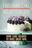 Easy Dump Cake Recipes To Try Dump Cake Recipes To Make Right Now: Dump Cake Book