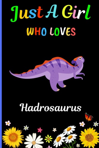Just A Girl Who Loves Hadrosaurus: New Hadrosaurus Lovers Girls Notebook . Blank Lined Hadrosaurus Notebook Journal for Girls, Kids, Student,Teens, ... Writing/ Notes. Best Christmas Gift. V.5