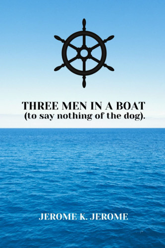THREE MEN IN A BOAT (TO SAY NOTHING OF THE DOG): With Classic illustrations Annotated