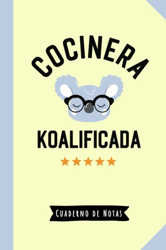 Cocinera Koalificada: Cuaderno de Notas (A5, rayado) - Regalo original para una Cocinera - Regalos para su cumpleaños o navidad (Spanish Edition)