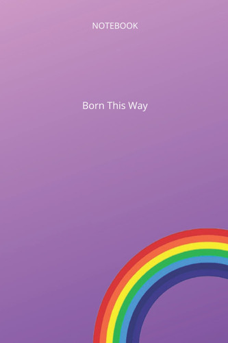 Born This Way: Stylish Lined Notebook, Design Notebook, Elegant Journal, Classy Diary, Style, Love, Gift, School, Work, LGBTQ, Pride
