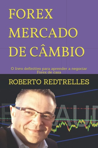 FOREX MERCADO DE CÂMBIO: O livro definitivo para aprender a negociar Forex de casa (Portuguese Edition)