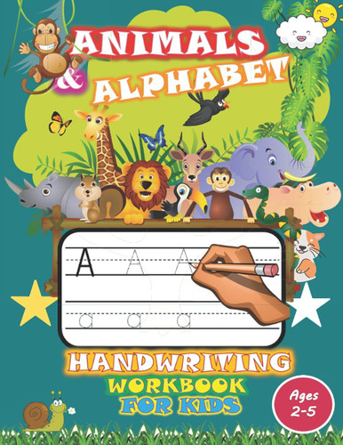Animals and Alphabet Handwriting Workbook For kids: Penmanship and Writing Workbook for Kindergarten (1st, 2nd, 3rd and 4th Grade) : Practice for Kids with, Line and Letters Tracing.