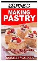 Essentials of Making Pastry Beginners Steps and Guide on Pastry Making