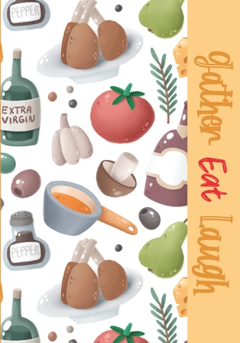 Gather, Eat, Laugh Empty Recipe Book to Write In: Blank Cookbook With Space To Write Over 60 Of Your Favorite Recipes