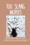 700 Slang Words Explore The Slang Words In The Jazz Age: Dictionary Of American Slang