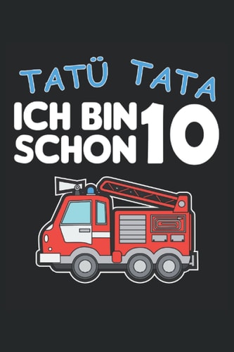 Tatü Tata Ich bin schon 10: Feuerwehr Geburtstag Notizbuch Tagebuch | DIN A5 | Liniert | 120 Seiten (German Edition)