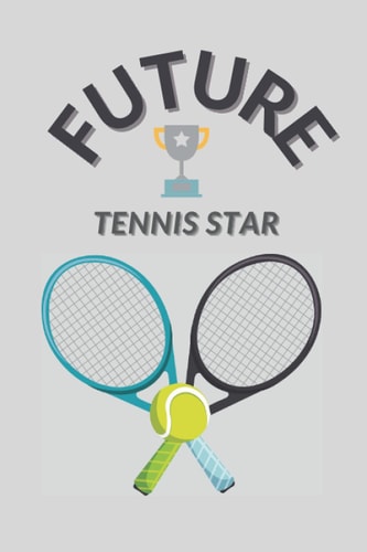 Tennis Notebook: Future Tennis Star | Journal Tennis Player Gifts | Notebook for Women, Men and Kids | Motivation Notebook for Success | Tennis ... Journal for Beginners and Advanced Players