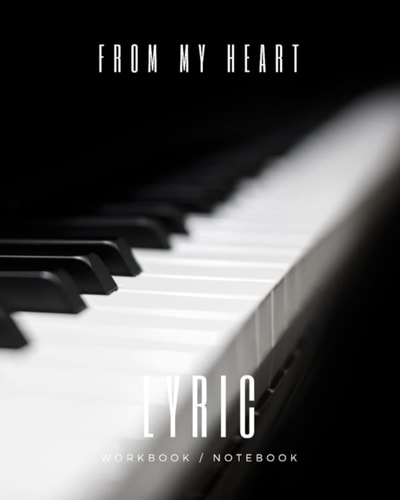 From My Heart Lyric Workbook Notebook 8X10 Glossy Finish: 8 X 10 Piano Keys Black and White Cover with Song Structures Blank Lined Pages and Index. Music Journal for Songwriting