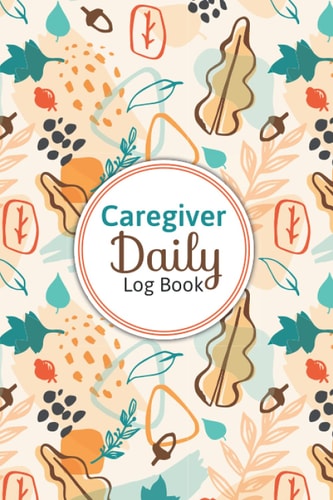 Caregiver Daily Log Book: A Caregiver Logbook for Senior, Medication checklist Medicine Tracker For Adults and Caregivers