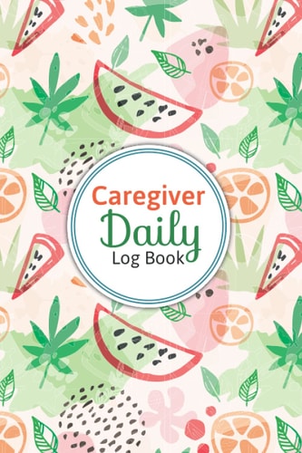 Caregiver Daily Log Book: A Log Book for Aided Living Patients Notebook for Careers to Record Care, Daily Log Book for Caregivers