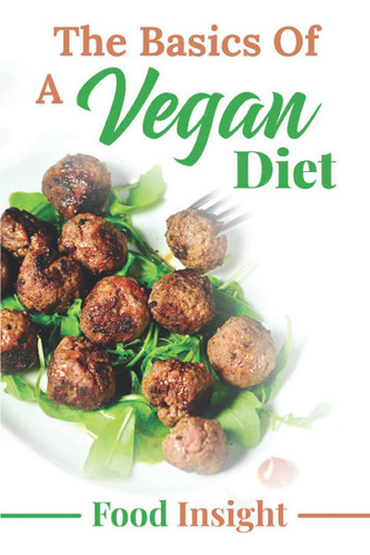 The Basics Of A Vegan Diet: Food Insight: Vegan Diet Plan
