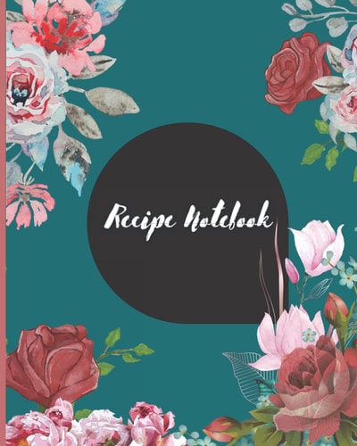 Recipe Notebook: Rose Flower Cover Blank Recipe Book To Write In