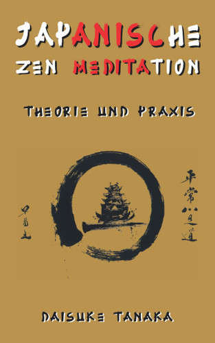 Japanische Zen-Meditation: Theorie und Praxis: Eine kurze Einführung in die wichtigsten buddhistischen Praktiken in Japan (German Edition)