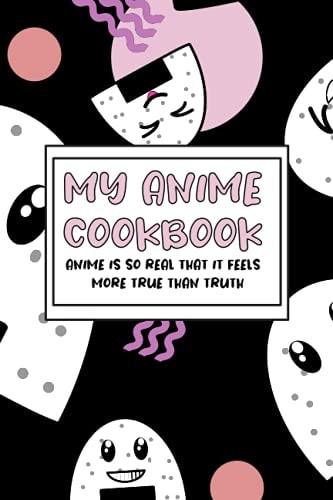 Anime Cookbook: My Anime Cookbook | Anime is so real that it feels more true than truth | 6 x 9 | 120 pagine | carta crema | Libro di cucina anime per ... tuo cibo anime preferito. (Italian Edition)