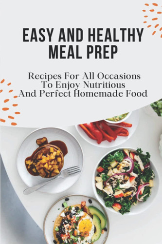 Easy And Healthy Meal Prep: Recipes For All Occasions To Enjoy Nutritious And Perfect Homemade Food: Vegan Simple Recipes