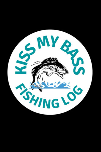 Kiss My Bass - Punny - Fishing Log Notebook Journal - 6x9 - 150 pages: Everyone will be kissing your bass with this fishing log!