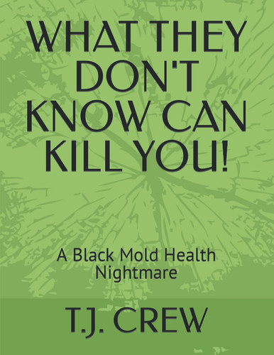 WHAT THEY DON'T KNOW CAN KILL YOU!: A Black Mold Health Nightmare
